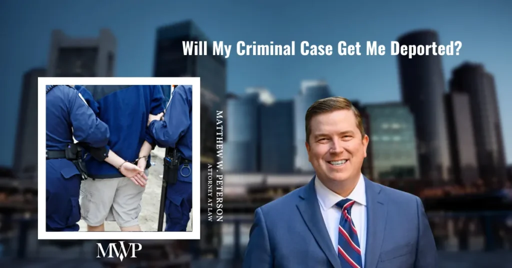 Criminal case Got Me Deported | Boston Immigration Attorney | The Law Office of Matthew Peterson