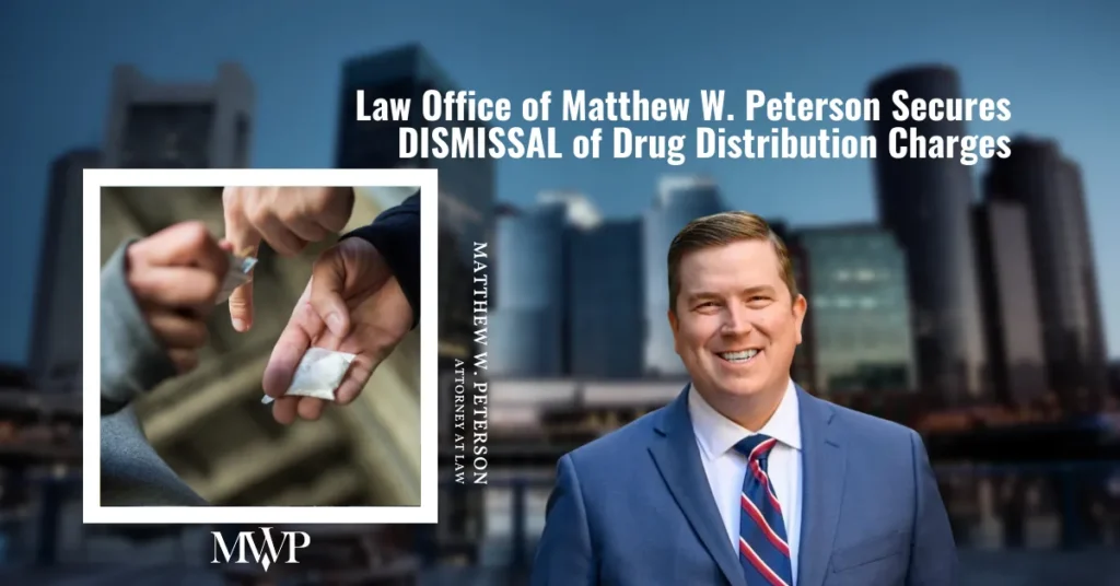 DISMISSAL of Drug Distribution Charges | Boston Drug Defense Attorney | The Law Office of Matthew Peterson