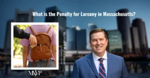 What Is The Penalty for Larceny in Massachusetts? | Criminal Defense Attorney in Boston MA | The Law Office of Matthew Peterson