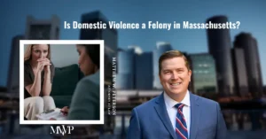 Is Domestic Violence A Felony in Massachusetts? | The Law Office of Matthew W. Peterson