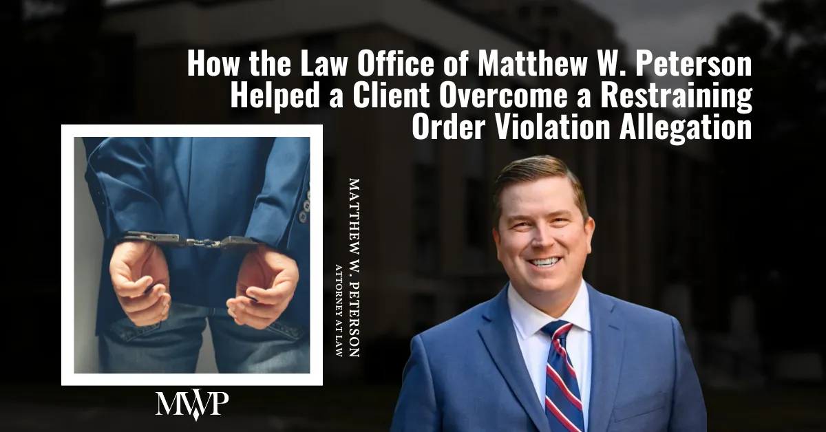 How the Law Office of Matthew W. Peterson Helped a Client Overcome a Restraining Order Violation Allegation