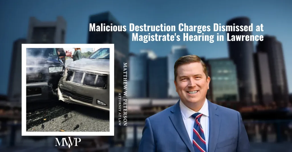 Destruction Charges Dismissed at Magistrates Hearing in Lawrence | The Law Office of Matthew W. Peterson