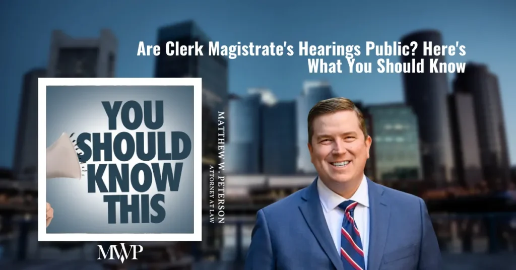 Clerk Magistrate Hearing Public | Boston Clerk Magistrate Hearing Attorney | The Law Office of Matthew Peterson