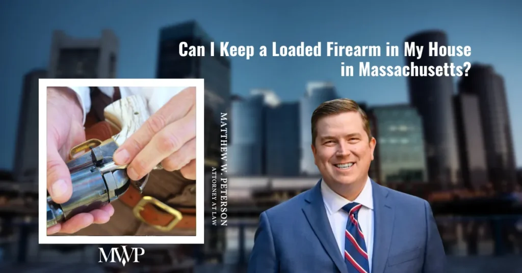 Can I Keep a Loaded Firearm in My House in Massachusetts? | Boston Firearms and Gun Rights Attorney | The Law Office of Matthew Peterson