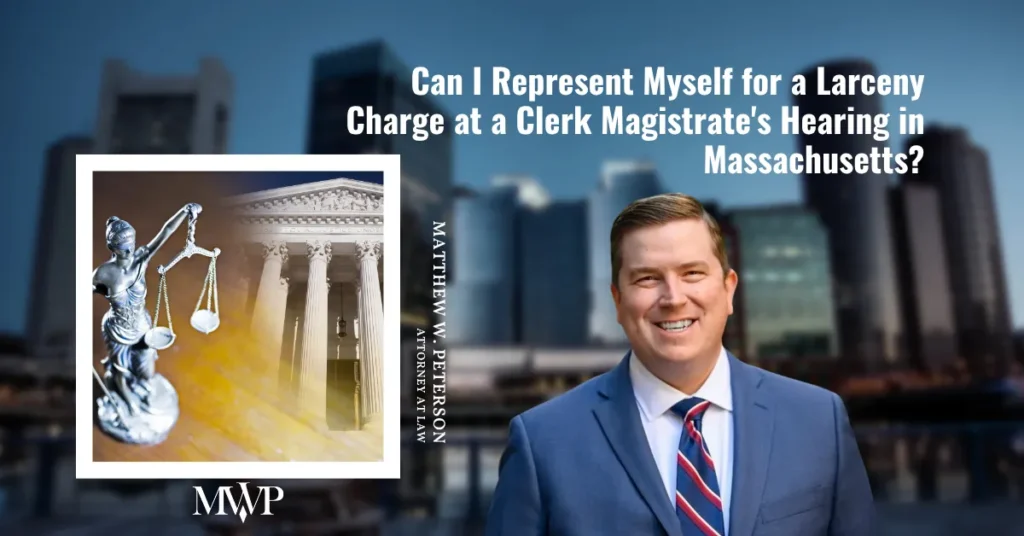 Can I Represent Myself At A Clerk Magistrates Hearing for Larceny Charge in Boston?