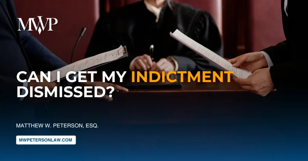 Can I Get My Indictment Dismissed? | The Law Office of Matthew W. Peterson