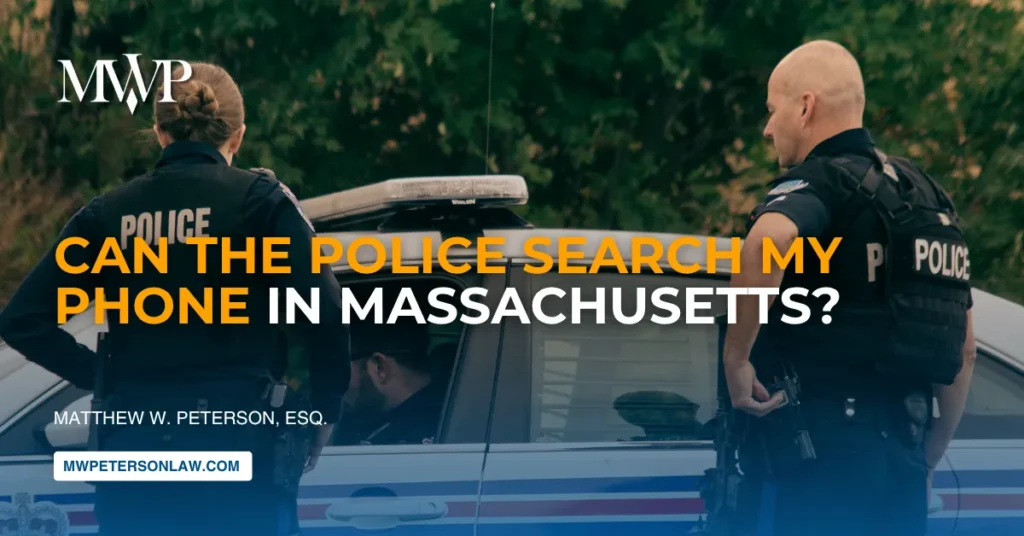 Can the Police Search My Phone in Massachusetts? | The Law Office of Matthew W. Peterson