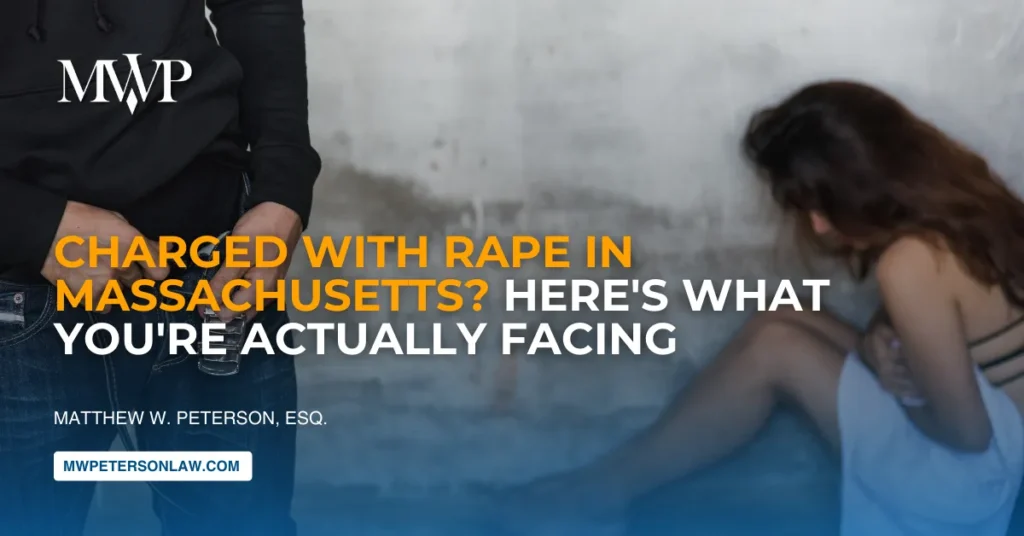 Charged with Rape in Massachusetts? Here's What You're Actually Facing