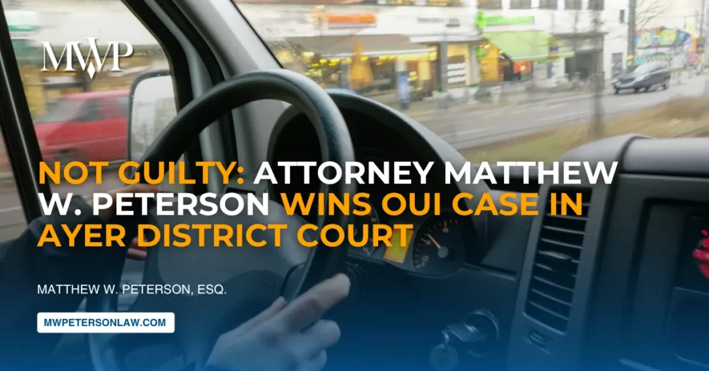 Not Guilty: Attorney Matthew Peterson Wins OUI Case in Ayer District Court | The Law Office of Matthew W. Peterson
