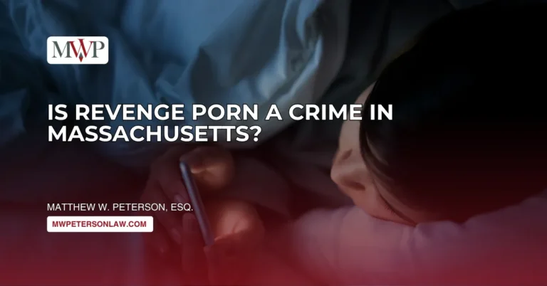 Is Revenge Porn a Crime in Massachusetts? Laws & Penalties | Law Office of Matthew Peterson